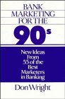 Bank Marketing for the 90's: New Ideas from 55 of the Best Marketers in Banking