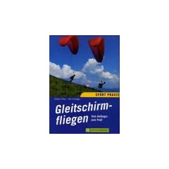 Gleitschirmfliegen. Vom Anf�nger zum Profi. Ein Lehrbuch f�r Theorie und Praxis des Gleitschirmfliegens