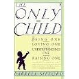The Only Child: Being One, Loving One, Understanding One, Raising One