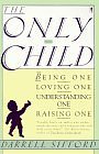 The Only Child: Being One, Loving One, Understanding One, Raising One