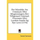 Det Islandske Jus Criminale Eller Misgierningers Ret: Tilligemed Criminal-Processen Efter Landets Gamle Og Nye Love (1776)