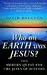 Who on Earth Was Jesus?: The Modern Quest for the Jesus of History
