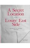 A Secret Location On The Lower East Side: Adventures in Writing 1960-1980