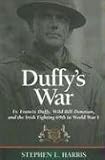 Duffys War: Fr. Francis Duffy, Wild Bill Donovan, and the Irish Fighting 69th in World War I