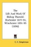 The Life And Work Of Bishop Thorold: Rochester 1877-91, Winchester 1891-95 (1896)