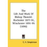 The Life And Work Of Bishop Thorold: Rochester 1877-91, Winchester 1891-95 (1896)