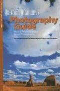 Arizona Highways Photography Guide: How & Where to Make Great Pictures (Arizona Highways: Travel Arizona Collection)