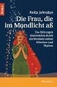 Die Frau, die im Mondlicht a&szlig;: Ess-St&ouml;rungen &uuml;berwinden durch die Weisheit uralter M&auml;rchen und Mythen