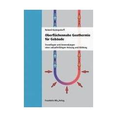 Oberfl�chennahe Geothermie f�r Geb�ude: Grundlagen und Anwendungen zukunftsf�higer Heizung und K�hlung
