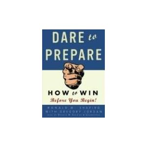 Dare to Prepare: How to Win before You Begin by Ron Shapiro and with Gregory Jordan