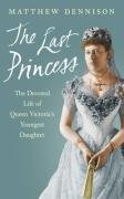 The Last Princess: The Devoted Life of Queen Victoria's youngest daughter