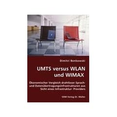 UMTS versus WLAN und WIMAX: �konomischer Vergleich drahtloser Sprach- und Daten�bertragungsinfrastrukturen aus Sicht eines Infrastruktur- Providers