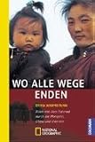 Wo alle Wege enden: Allein mit dem Fahrrad durch die Mongolei, China und Vietnam