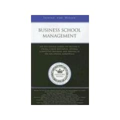 Business School Management: Top Educational Leaders on Creating a Strong School Reputation, Offering Competitive Programs and Thriving in the Educational Marketplace (Inside the Minds)