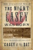 The Night Casey Was Born: The True Story Behind the Great American Ballad "Casey at the Bat"