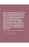 Englands battles by sea and land, from the commencement of the French revolution, by lt. col. Williams, including our Indian campaigns [by W.C. ... in the East [by H. Tyrell]. Vol.1,2 [wanting