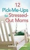 12 Pick-Me-Ups for Stressed-Out Moms