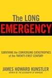 The Long Emergency: Surviving the End of Oil, Climate Change, and Other Converging Catastrophes of the Twenty-First Century