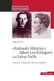 "Nationale M&auml;rtyrer": Albert Leo Schlageter und Julius Fuc&iacute;k: Heldenkult, Propaganda und Erinnerungskultur - Stefan Zwicker