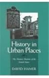 HISTORY IN URBAN PLACES: THE HISTORIC DISTRICTS OF THE UNITED STA (URBAN LIFE & URBAN LANDSCAPE)