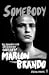 Somebody: The Reckless Life and Remarkable Career of Marlon Brando