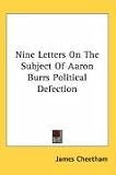  : Nine Letters On The Subject Of Aaron Burrs Political Defection