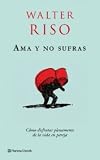 Ama y no sufras: Cómo disfrutar plenamente de la vida en pareja.