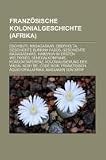 Franz�sische Kolonialgeschichte (Afrika): Dschibuti, Madagaskar, Obervolta, Geschichte Burkina Fasos, Geschichte Madagaskars, Kamerun im Ersten ... Be, Code Noir, Franz�sisch-�quatorialafrika