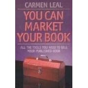 You Can Market Your Book: ALL THE TOOLS YOU NEED TO SELL YOUR PUBLISHED BOOK