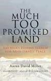 The Much Too Promised Land: America's Elusive Search for Arab-Israeli Peace