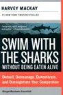 Swim with the Sharks Without Being Eaten Alive: Outsell, Outmanage, Outmotivate, and Outnegotiate Your Competition