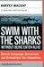Swim with the Sharks Without Being Eaten Alive: Outsell, Outmanage, Outmotivate, and Outnegotiate Your Competition