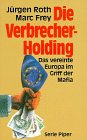 Die Verbrecher- Holding - Das vereinte Europa im Griff der Mafia. - J&uuml;rgen Roth, Marc Frey