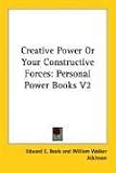 Creative Power Or Your Constructive Forces: Personal Power Books V2 (Personal Power Books)