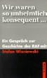 Wir waren so unheimlich konsequent: Ein Gespr�ch zur Geschichte der RAF mit Stefan Wisniewski