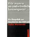 Wir waren so unheimlich konsequent: Ein Gespr�ch zur Geschichte der RAF mit Stefan Wisniewski