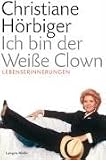 Ich bin der Weisse Clown: Lebenserinnerungen: Autobiografie mit Zwischenrufen von Gerhard Tötschinger