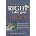 How to Right a Dog Gone Wrong: A Road Map for Rehabilitating Aggressive Dogs