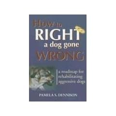 How to Right a Dog Gone Wrong: A Road Map for Rehabilitating Aggressive Dogs