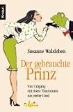 Der gebrauchte Prinz: Vom Umgang mit einem Traummann aus zweiter Hand - Susanne Walsleben