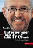 Theo Lieven: Unternehmer sein hei�t frei sein