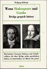 Wenn Shakespeare und Goethe Bridge gespielt h�tten: Ein heiterer Versuch, Dichtern und Schriftstellern, die �ber Bridge nichts geschrieben haben, zu unterstellen, sie h�tten das getan! - Wolfgang H�llriegl