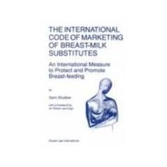 The International Code of Marketing of Breast-milk Substitutes: An International Measure to Protect and Promote Breast-feeding (Nijhoff Law Specials)