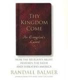 Thy Kingdom Come: How the Religious Right Distorts the Faith and Threatens America: An Evangelical's Lament