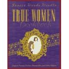 True Women Cookbook: Original Antique Recipes, Photographs, and Family Folklore by  Janice Woods Windle