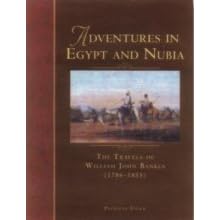Adventures in Egypt and Nubia: The Travels of William John Bankes (1786-1855)