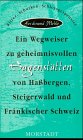 Ein Wegweiser zu geheimnisvollen Sagenst&auml;tten von Ha&szlig;bergen, Steigerwald und Fr&auml;nkische Schweiz - Ritter, Schurken, Schlo&szlig;gespenster - Ferdinand Mehle