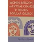 Women, Religion, and Social Change in Brazil's Popular Church (Title from the Helen Kellogg Institute for International Studies)