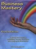 Business Mastery: A Guide for Creating a Fulfilling, Thriving Business and Keeping it Successful 4th (fourth) edition