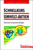 Schnellkurs Umwelt- Aktien - Saubere Gewinne mit gr&uuml;nen Anlagen - Dennis Winkler